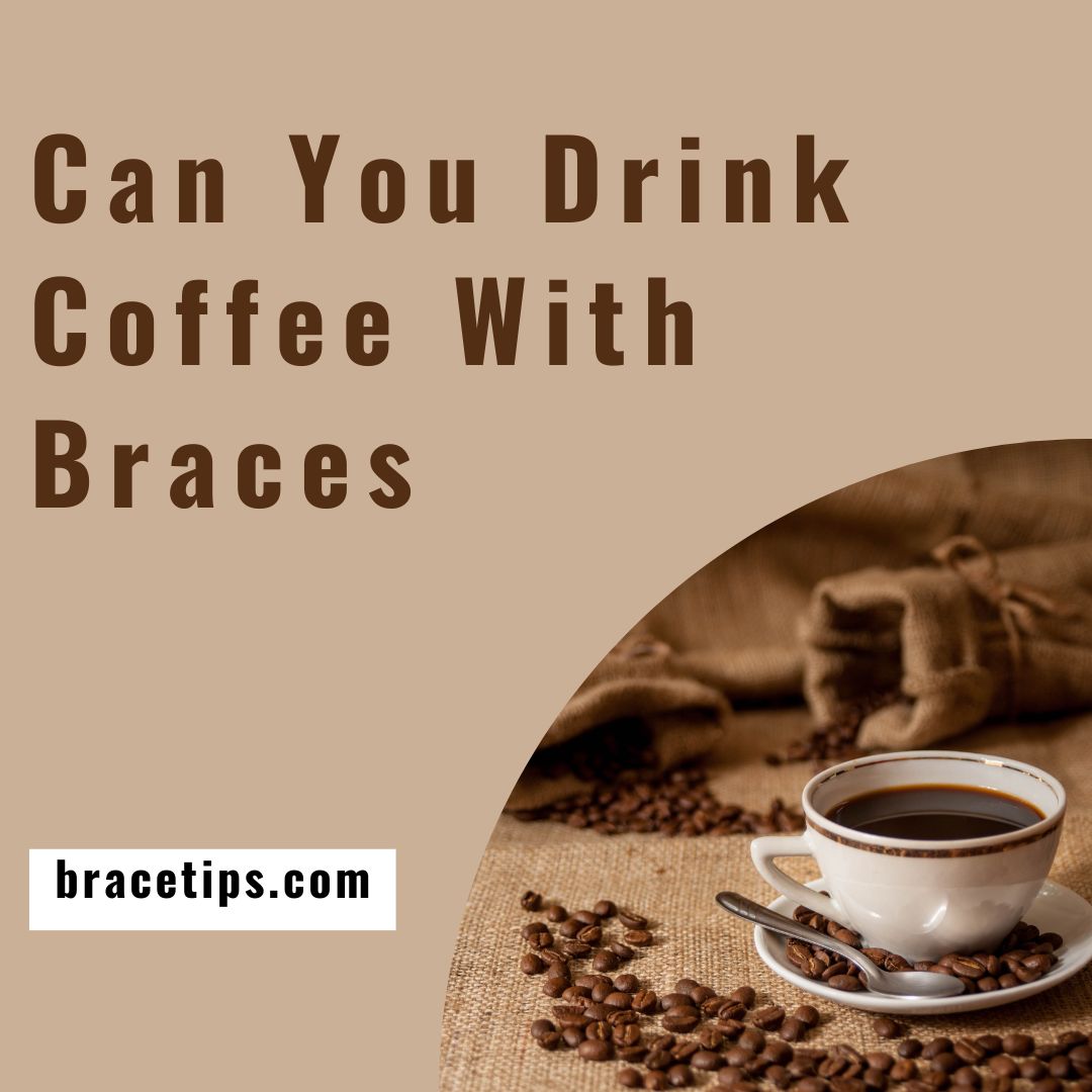 Can You Drink Coffee With Braces
