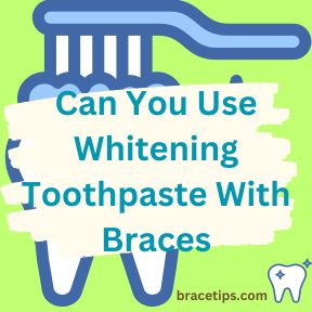 can you use whitening toothpaste with braces