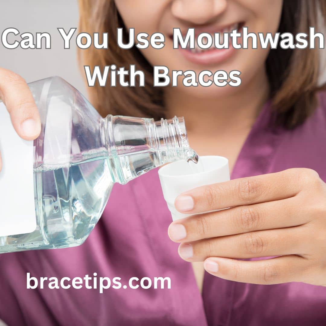 Can You Use Mouthwash With Braces