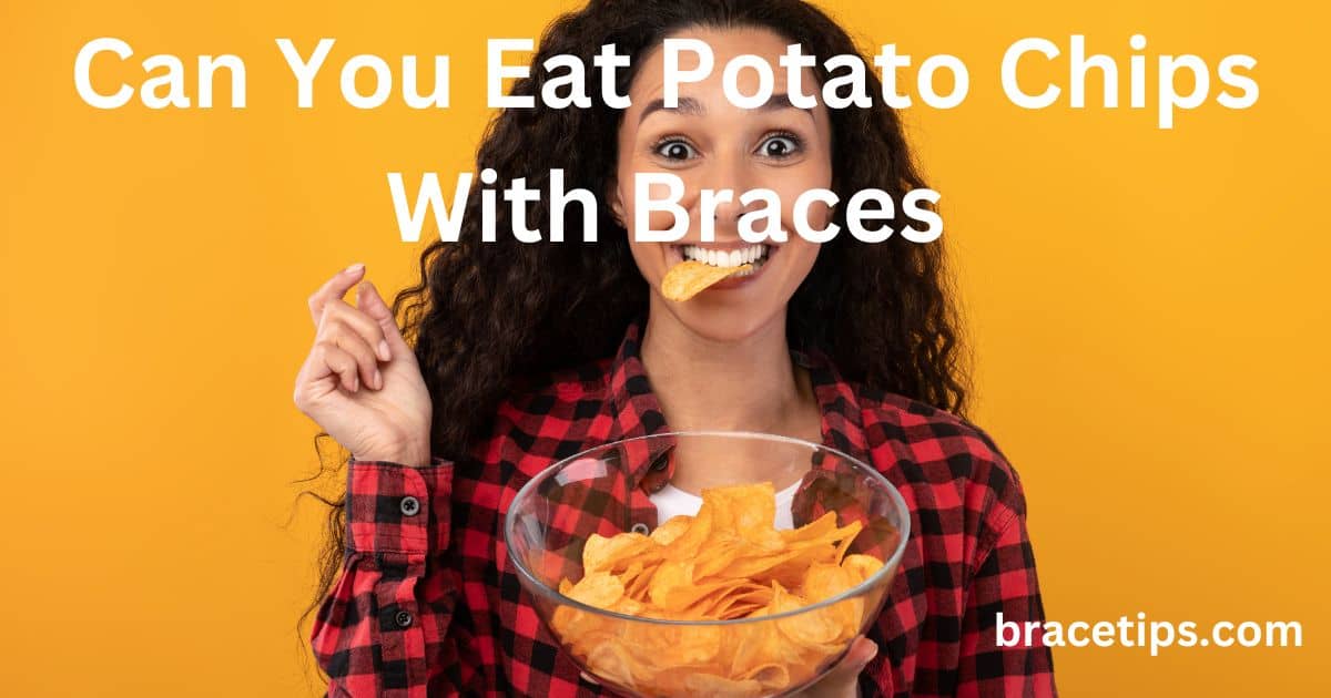 Can You Eat Potato Chips With Braces