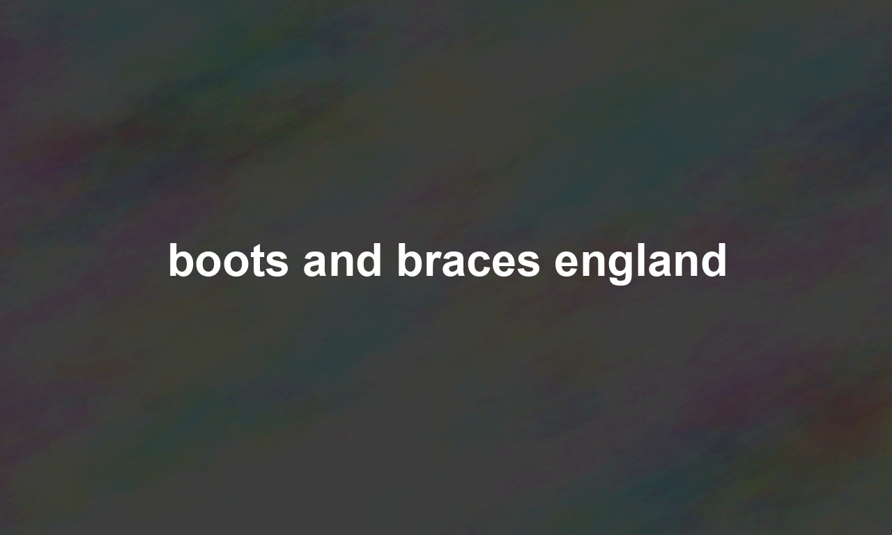 boots and braces england