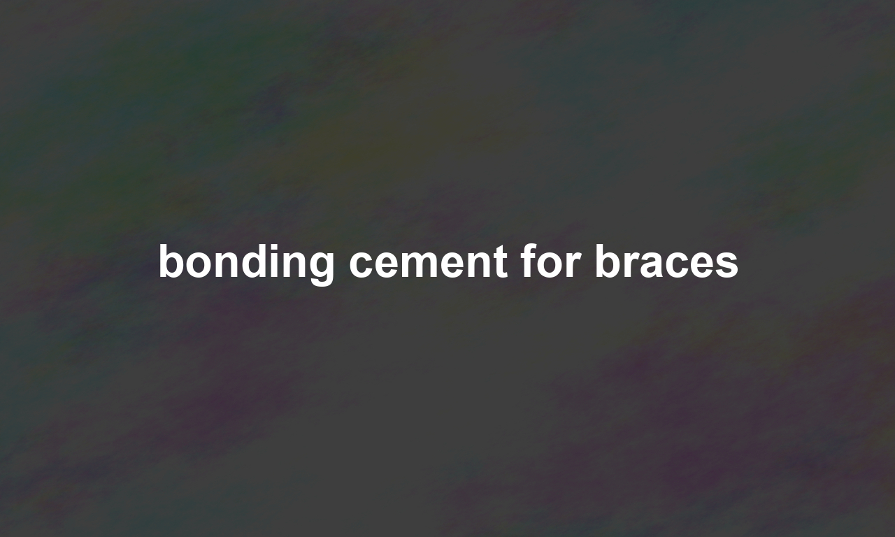 bonding cement for braces