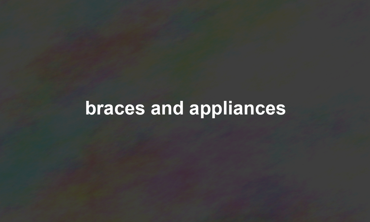 braces and appliances