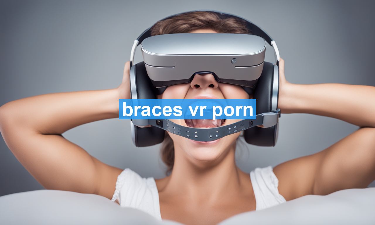 braces vr porn