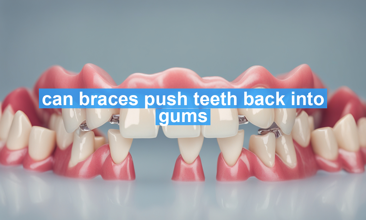 can braces push teeth back into gums