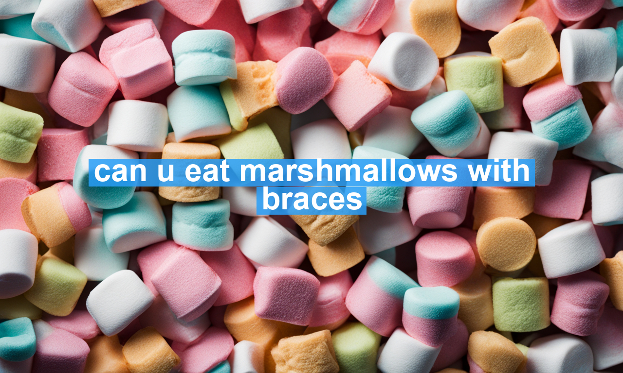 can u eat marshmallows with braces