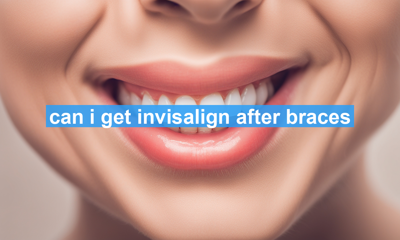 can i get invisalign after braces