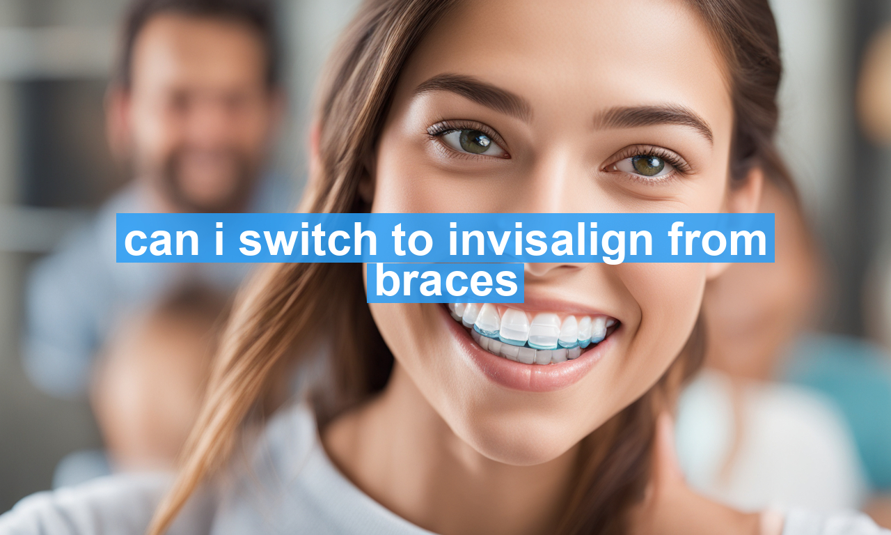 can i switch to invisalign from braces