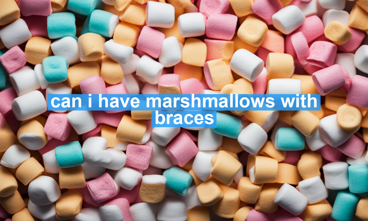 can i have marshmallows with braces